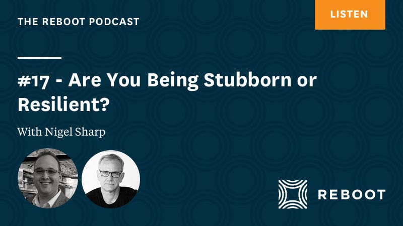 #17 – Are You Being Stubborn or Resilient? – with Nigel Sharp